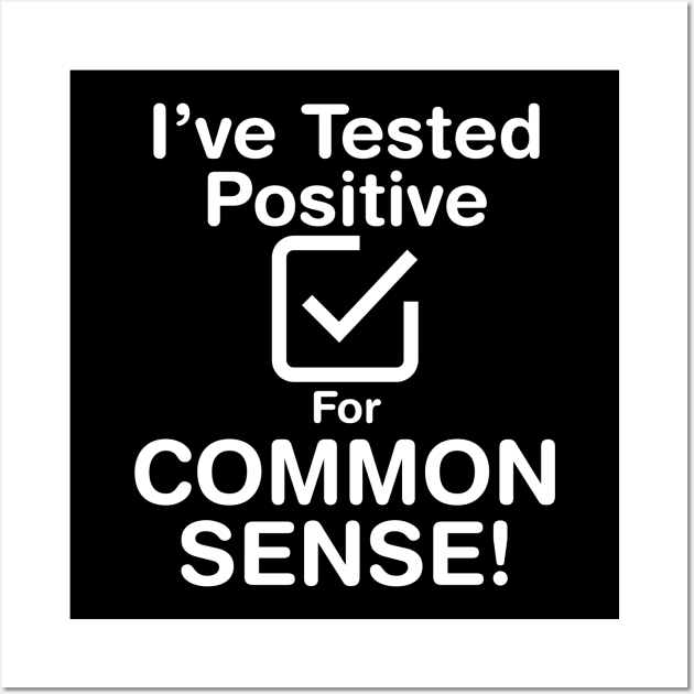 I've Tested Positive For Common Sense (Light Text) Wall Art by Perfect Sense